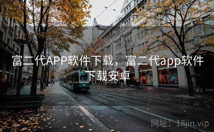 富二代APP软件下载，富二代app软件下载安卓