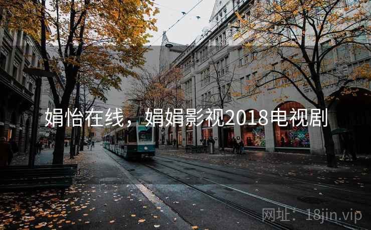 娟怡在线,娟娟影视2018电视剧 娟怡在线,娟娟影视2018电视剧