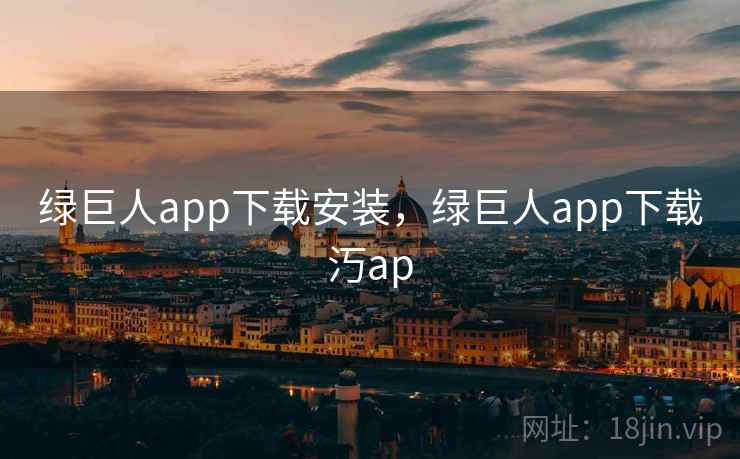 绿巨人app下载安装,绿巨人app下载汅ap 绿巨人app下载安装,绿巨人app下载汅ap