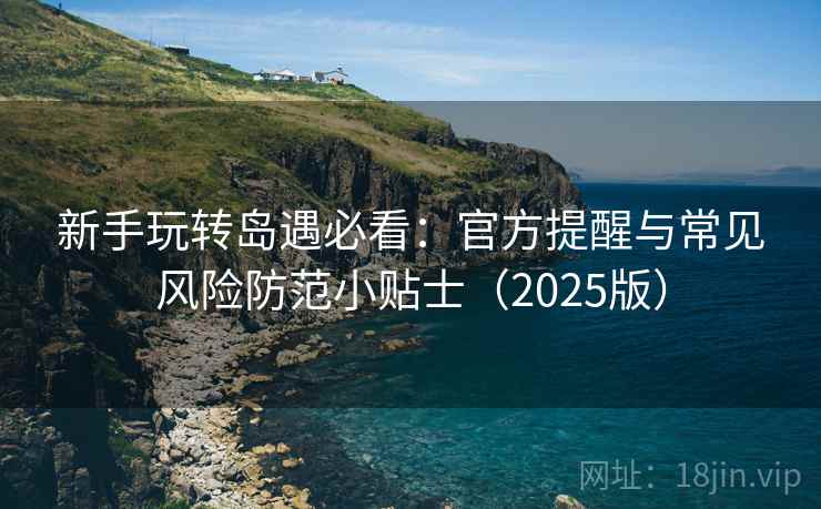 新手玩转岛遇必看：官方提醒与常见风险防范小贴士（2025版）