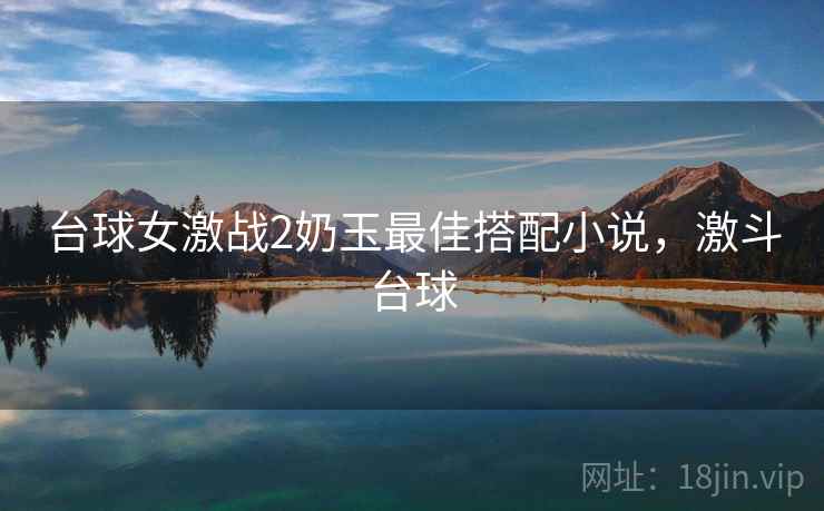 台球女激战2奶玉最佳搭配小说，激斗台球